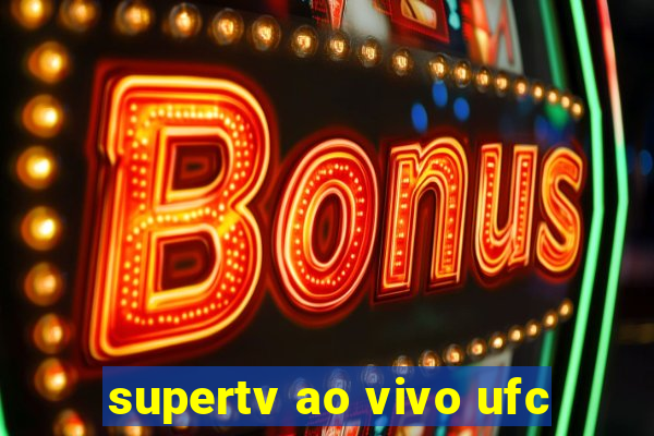 supertv ao vivo ufc